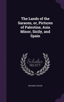Lands of the Saracen, Or, Pictures of Palestine, Asia Minor, Sicily, and Spain