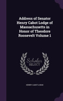 Address of Senator Henry Cabot Lodge of Massachusetts in Honor of Theodore Roosevelt Volume 1