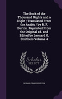 Book of the Thousand Nights and a Night; Translated from the Arabic / By R. F. Burton. Reprinted from the Original Ed. and Edited by Leonard G. Smithers Volume 4