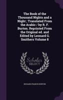 Book of the Thousand Nights and a Night; Translated from the Arabic / By R. F. Burton. Reprinted from the Original Ed. and Edited by Leonard G. Smithers Volume 8