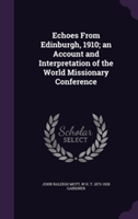 Echoes from Edinburgh, 1910; An Account and Interpretation of the World Missionary Conference