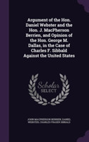 Argument of the Hon. Daniel Webster and the Hon. J. MacPherson Berrien, and Opinion of the Hon. George M. Dallas, in the Case of Charles F. Sibbald Against the United States