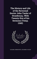 History and Life of the Reverend Doctor John Tauler of Strasbourg; With Twenty-Five of His Sermons (Temp. 1340)