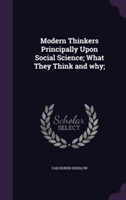 Modern Thinkers Principally Upon Social Science; What They Think and Why;