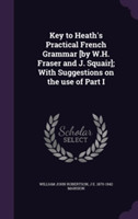 Key to Heath's Practical French Grammar [By W.H. Fraser and J. Squair]; With Suggestions on the Use of Part I