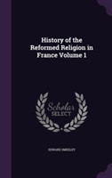 History of the Reformed Religion in France Volume 1