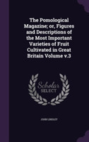 Pomological Magazine; Or, Figures and Descriptions of the Most Important Varieties of Fruit Cultivated in Great Britain Volume V.3