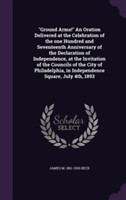 Ground Arms! an Oration Delivered at the Celebration of the One Hundred and Seventeenth Anniversary of the Declaration of Independence, at the Invitation of the Councils of the City of Philadelphia, in Independence Square, July 4th, 1893