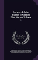 Letters of John Ruskin to Charles Eliot Norton Volume 1