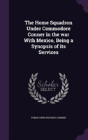 Home Squadron Under Commodore Conner in the War with Mexico, Being a Synopsis of Its Services