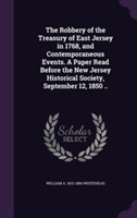 Robbery of the Treasury of East Jersey in 1768, and Contemporaneous Events. a Paper Read Before the New Jersey Historical Society, September 12, 1850 ..