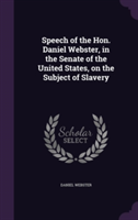 Speech of the Hon. Daniel Webster, in the Senate of the United States, on the Subject of Slavery