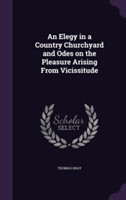 Elegy in a Country Churchyard and Odes on the Pleasure Arising from Vicissitude