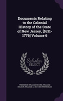 Documents Relating to the Colonial History of the State of New Jersey, [1631-1776] Volume 6