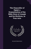 Chancellor of Egypt; A Dramatization of the Bible Story of Joseph and His Brethren, in Four Acts