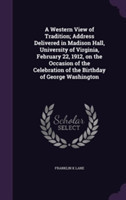 Western View of Tradition; Address Delivered in Madison Hall, University of Virginia, February 22, 1912, on the Occasion of the Celebration of the Birthday of George Washington
