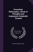 Proverbial Philosophy, a Book of Thoughts and Arguments Originally Treated