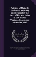 Petition of Major G. Tochman, Attorney and Counsel of the Next of Kin and Heirs at Law of Gen. Thadeus Kosciusko. December, 1847