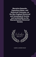 Narrative Remarks, Expository Notes, and Historical Criticisms, on the New England Historical and Genealogical Society, and Incidentally on the Massachusetts Historical Society