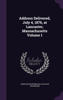 Address Delivered, July 4, 1876, at Lancaster, Massachusetts Volume 1