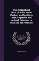 Agricultural Pests of India, and of Eastern and Southern Asia, Vegetable and Animal, Injurious to Man and His Products