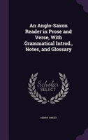 Anglo-Saxon Reader in Prose and Verse, with Grammatical Introd., Notes, and Glossary