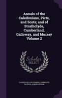 Annals of the Caledonians, Picts, and Scots; And of Strathclyde, Cumberland, Galloway, and Murray Volume 2