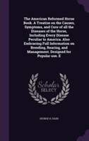 American Reformed Horse Book. a Treatise on the Causes, Symptoms, and Cure of All the Diseases of the Horse, Including Every Disease Peculiar to America. Also Embracing Full Information on Breeding, Rearing, and Management. Designed for Popular Use. E