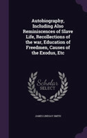 Autobiography, Including Also Reminiscences of Slave Life, Recollections of the War, Education of Freedmen, Causes of the Exodus, Etc