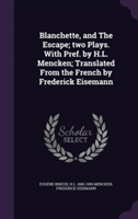 Blanchette, and the Escape; Two Plays. with Pref. by H.L. Mencken; Translated from the French by Frederick Eisemann