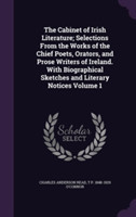 Cabinet of Irish Literature; Selections from the Works of the Chief Poets, Orators, and Prose Writers of Ireland. with Biographical Sketches and Literary Notices Volume 1