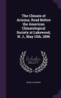 Climate of Arizona. Read Before the American Climatological Society at Lakewood, N. J., May 13th, 1896