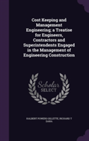 Cost Keeping and Management Engineering; A Treatise for Engineers, Contractors and Superintendents Engaged in the Management of Engineering Construction