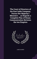 Court of Directors of the East India Company, Versus Her Majesty's Ministers ... as Regards a Complete Plan of Steam Communication Between the Two Empires