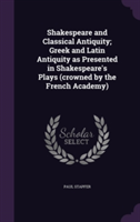 Shakespeare and Classical Antiquity; Greek and Latin Antiquity as Presented in Shakespeare's Plays (Crowned by the French Academy)