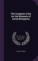 Conquest of the Air; The Romance of Aerial Navigation