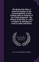 Book of the Pike. a Practical Treatise on the Various Methods of Jack Fishing; With an Analysis of the Tackle Employed - The History of the Fish, & C. Also a Chapter on Spinning for Trout in Lakes and Rivers