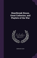 Heartbreak House, Great Catherine, and Playlets of the War
