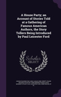 House Party; An Account of Stories Told at a Gathering of Famous American Authors, the Story Tellers Being Introduced by Paul Leicester Ford