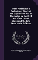 War's Aftermath; A Preliminary Study of the Eugenics of War as Illustrated by the Civil War of the United States and the Late Wars in the Balkans