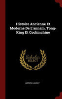 Histoire Ancienne Et Moderne de L'Annam, Tong-King Et Cochinchine