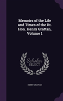 Memoirs of the Life and Times of the Rt. Hon. Henry Grattan, Volume 1