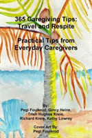 365 Caregiving Tips: Travel and Respite Practical Tips from Everyday Caregivers