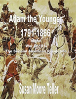 ADAM The younger, 1791-1866  And the War of 1812,  The “Second Revolutionary War”  The Peck Clan in America Volume II, Part One