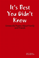 It's Best You Didn't Know: Unmerciful Poems About Family and Friends