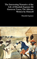 Interesting Narrative of the Life of Olaudah Equiano or Gustavus Vassa, the African: Written by Himself