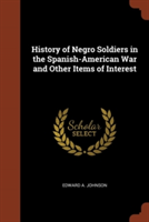 History of Negro Soldiers in the Spanish-American War and Other Items of Interest