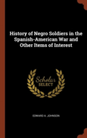 History of Negro Soldiers in the Spanish-American War and Other Items of Interest