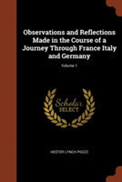 Observations and Reflections Made in the Course of a Journey Through France Italy and Germany; Volume 1