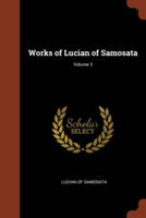 Works of Lucian of Samosata; Volume 3